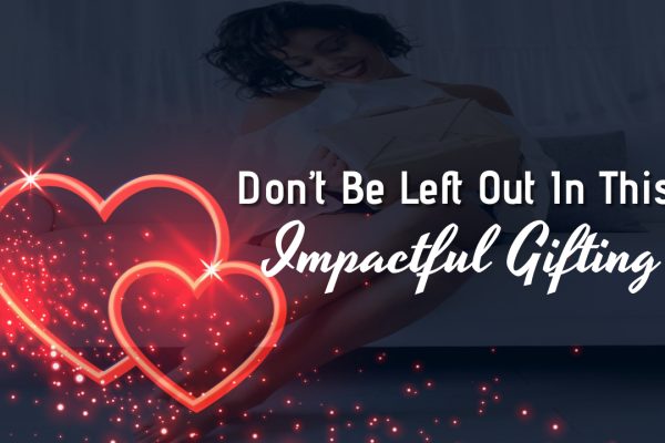 Don’t Be Left Out In This Impactful Gifting